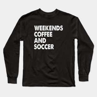 Cool Soccer Mom Life With Saying Weekends Coffee and Soccer Long Sleeve T-Shirt